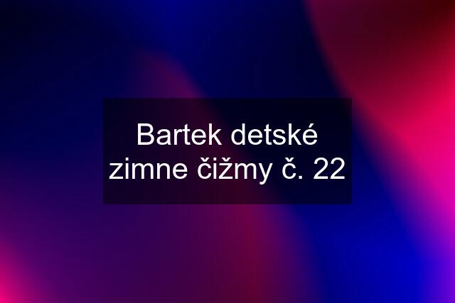 Bartek detské zimne čižmy č. 22