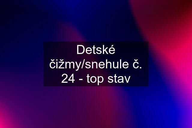 Detské čižmy/snehule č. 24 - top stav