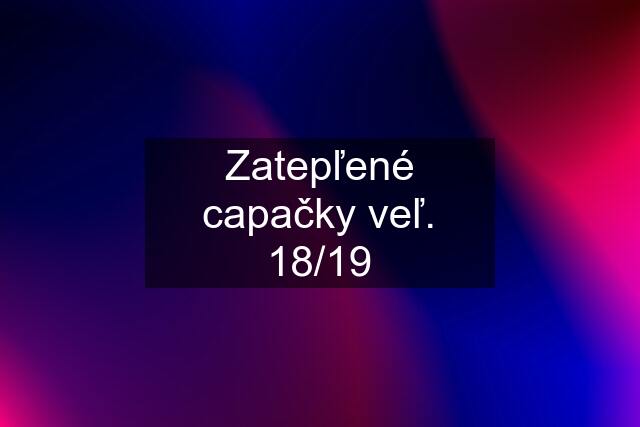 Zatepľené capačky veľ. 18/19