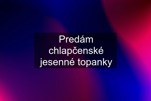 Predám chlapčenské jesenné topanky