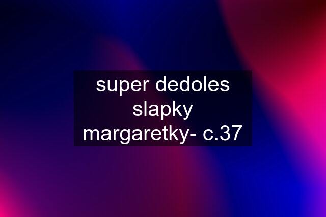 super dedoles slapky margaretky- c.37