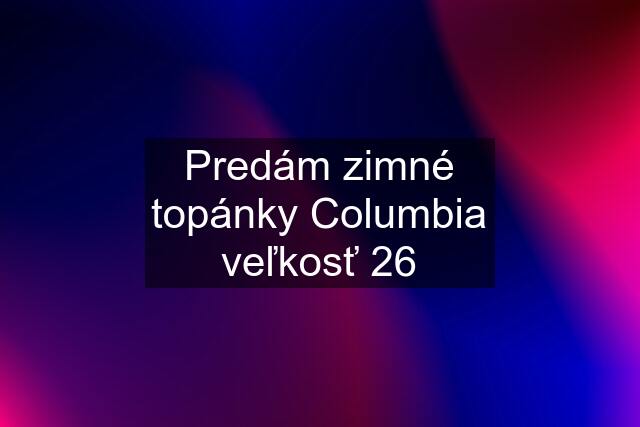 Predám zimné topánky Columbia veľkosť 26