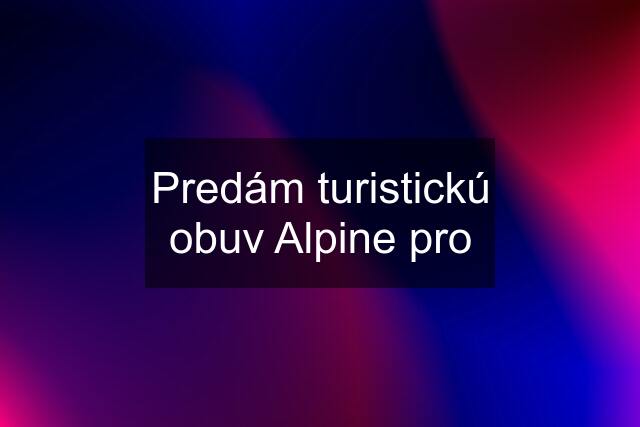 Predám turistickú obuv Alpine pro