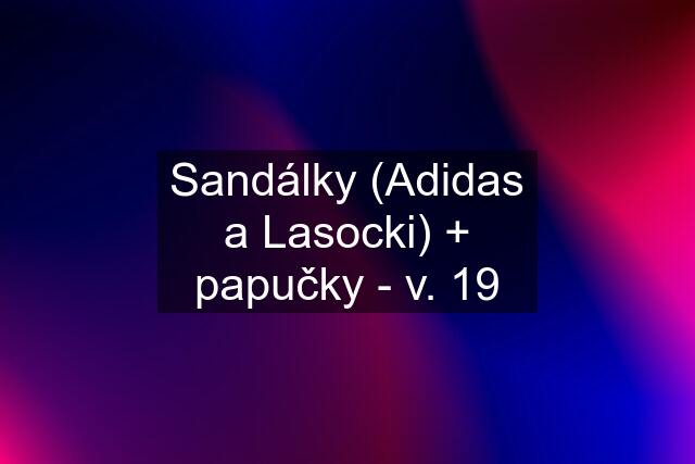 Sandálky (Adidas a Lasocki) + papučky - v. 19