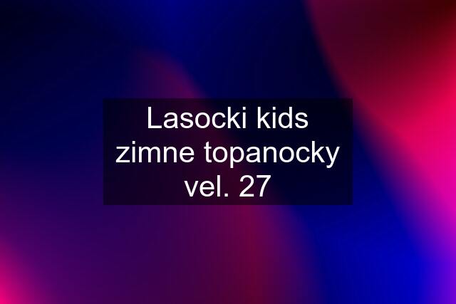 Lasocki kids zimne topanocky vel. 27