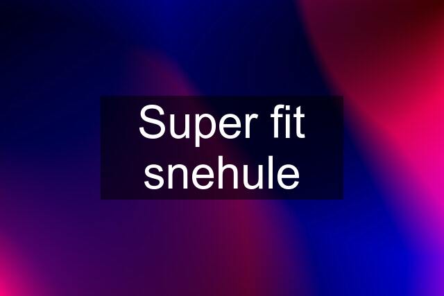 Super fit snehule