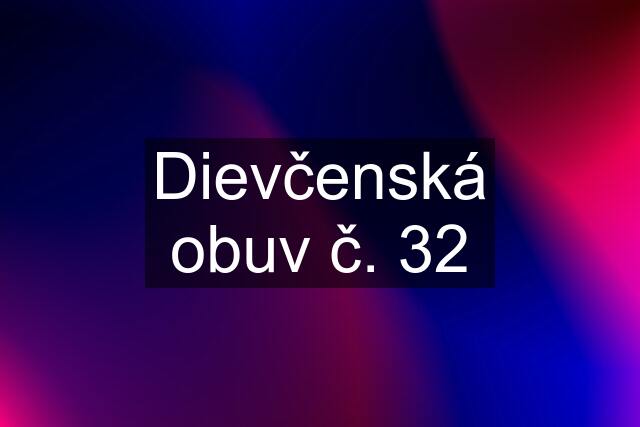 Dievčenská obuv č. 32