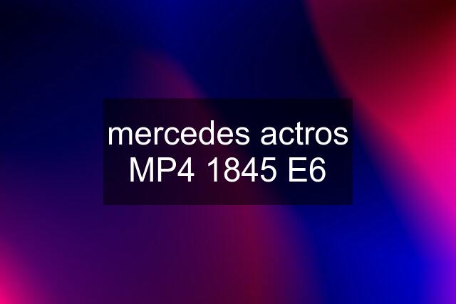 mercedes actros MP4 1845 E6