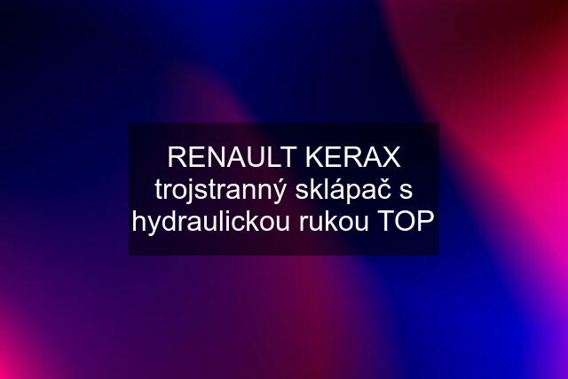 RENAULT KERAX trojstranný sklápač s hydraulickou rukou TOP