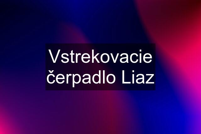 Vstrekovacie čerpadlo Liaz