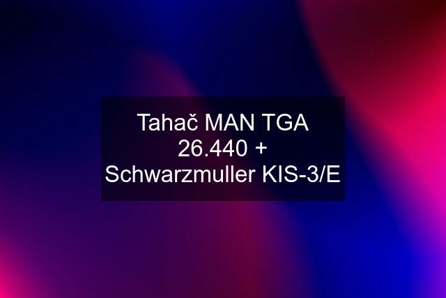 Tahač MAN TGA 26.440 + Schwarzmuller KIS-3/E