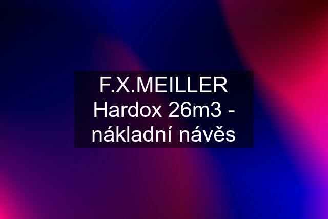 F.X.MEILLER Hardox 26m3 - nákladní návěs