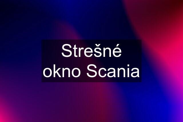 Strešné okno Scania