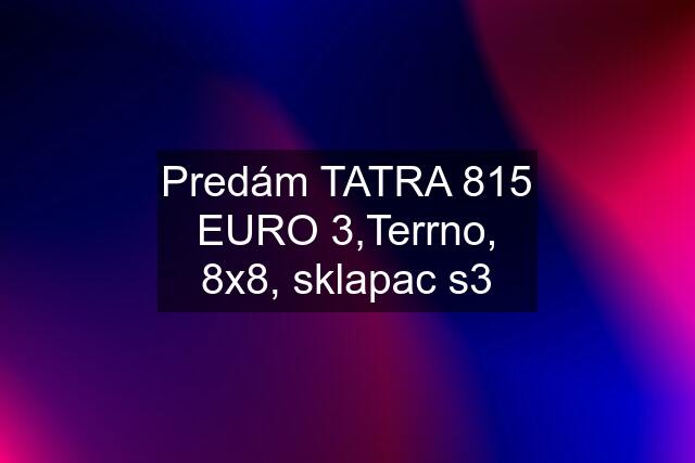 Predám TATRA 815 EURO 3,Terrno, 8x8, sklapac s3