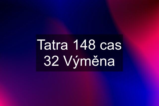 Tatra 148 cas 32 Výměna