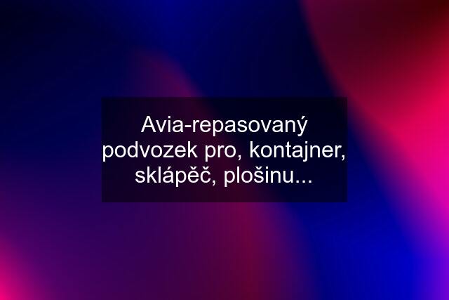 Avia-repasovaný podvozek pro, kontajner, sklápěč, plošinu...