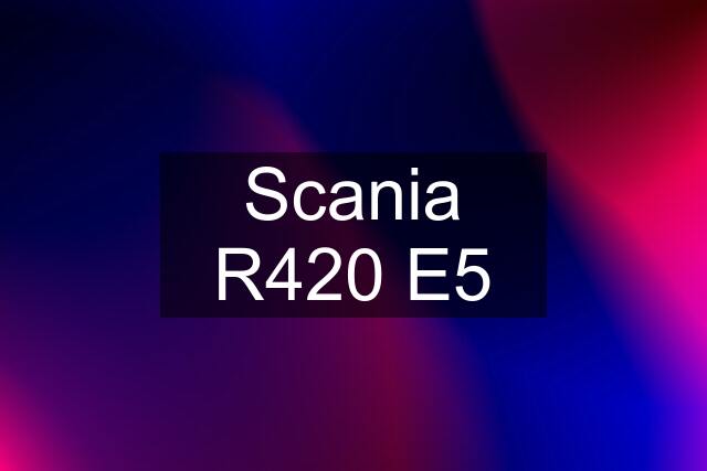 Scania R420 E5