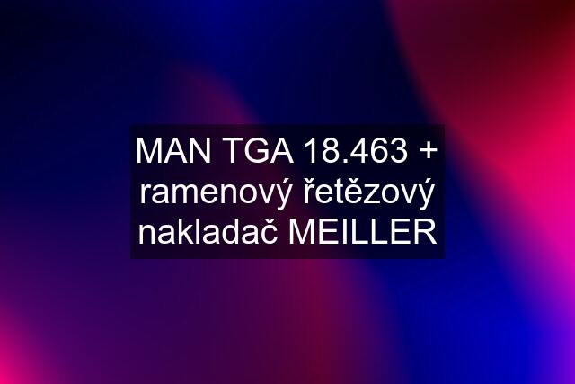 MAN TGA 18.463 + ramenový řetězový nakladač MEILLER