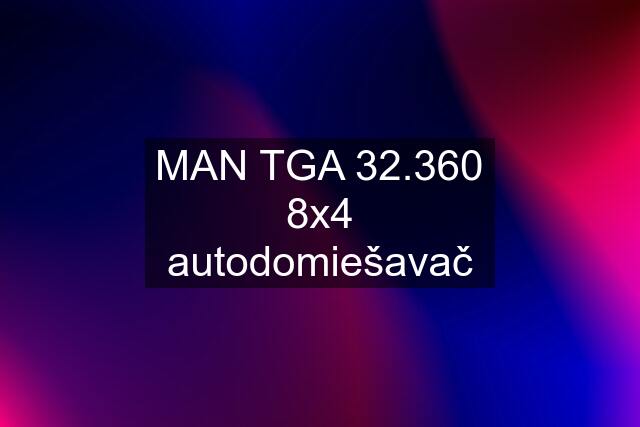 MAN TGA 32.360 8x4 autodomiešavač