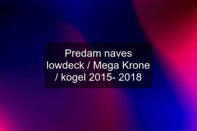 Predam naves lowdeck / Mega Krone / kogel 2015- 2018