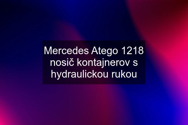 Mercedes Atego 1218 nosič kontajnerov s hydraulickou rukou