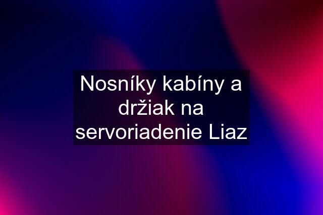 Nosníky kabíny a držiak na servoriadenie Liaz