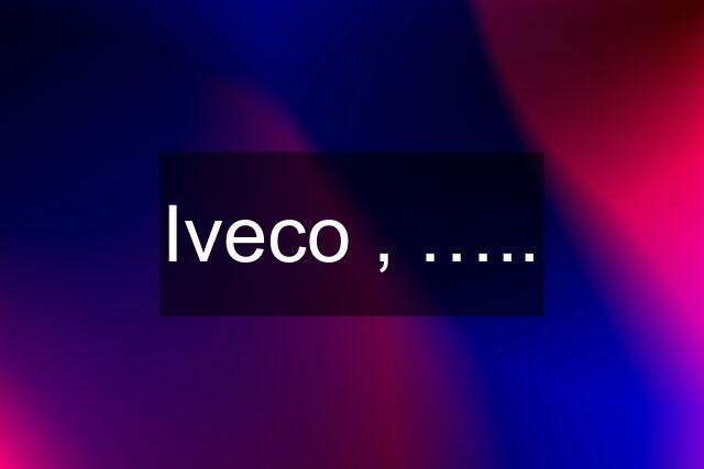 Iveco , …..