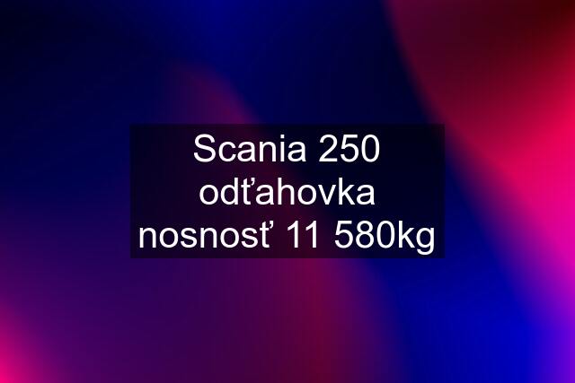 Scania 250 odťahovka nosnosť 11 580kg