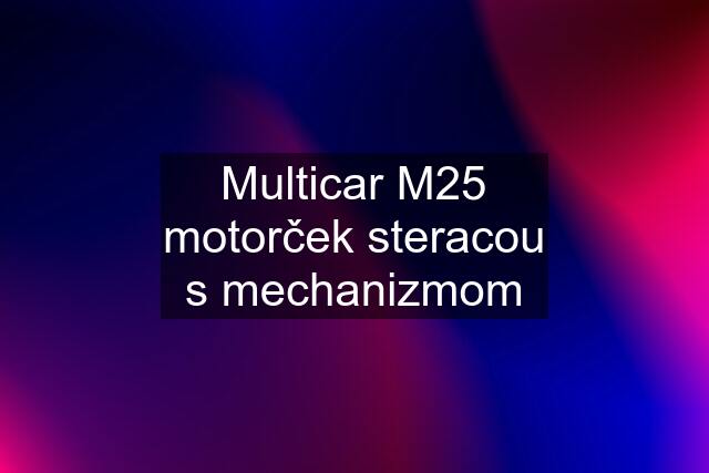 Multicar M25 motorček steracou s mechanizmom