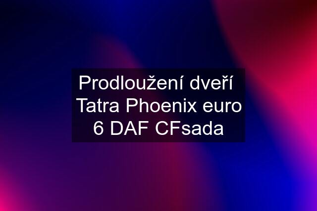 Prodloužení dveří  Tatra Phoenix euro 6 DAF CFsada