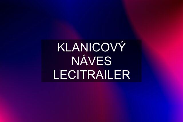 KLANICOVÝ NÁVES LECITRAILER