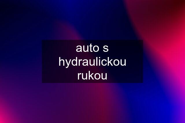 auto s hydraulickou rukou