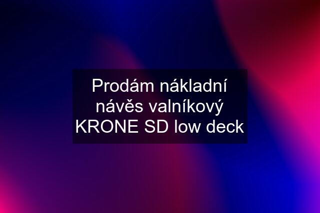 Prodám nákladní návěs valníkový KRONE SD low deck