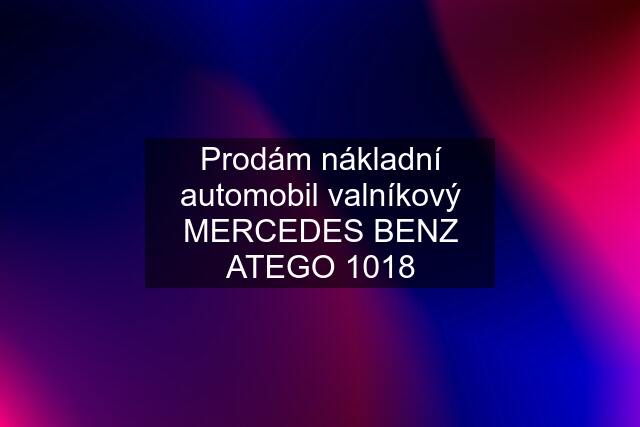 Prodám nákladní automobil valníkový MERCEDES BENZ ATEGO 1018