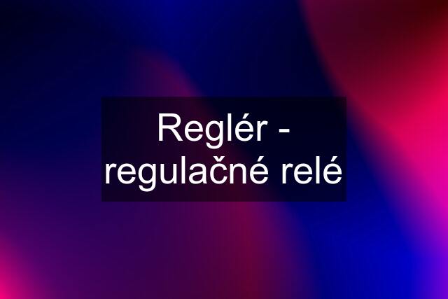 Reglér - regulačné relé