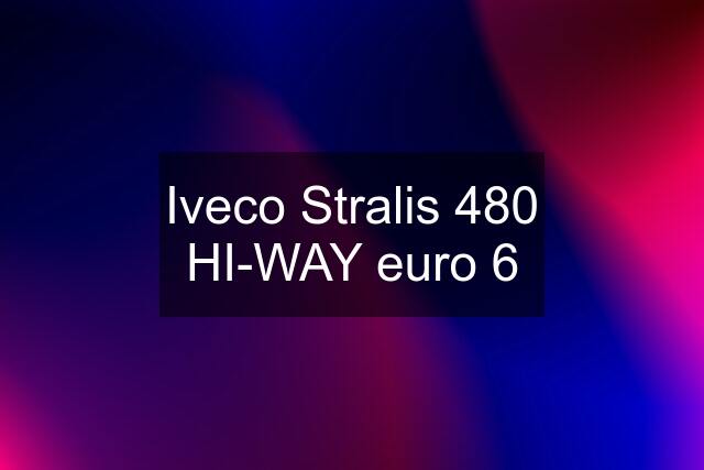 Iveco Stralis 480 HI-WAY euro 6