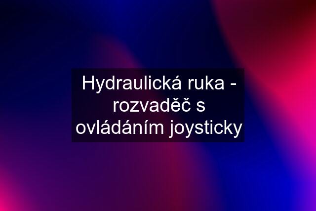 Hydraulická ruka - rozvaděč s ovládáním joysticky