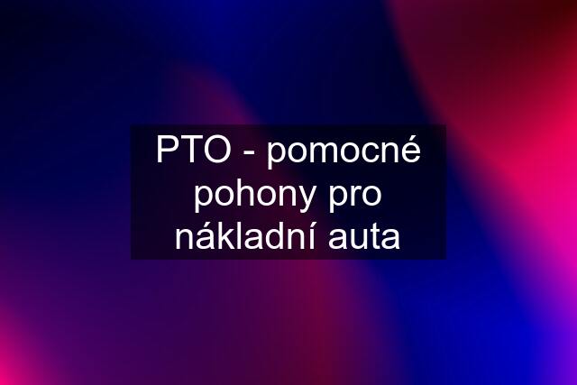 PTO - pomocné pohony pro nákladní auta