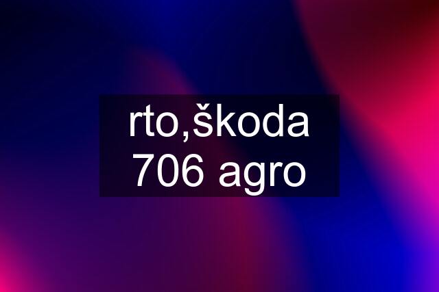 rto,škoda 706 agro