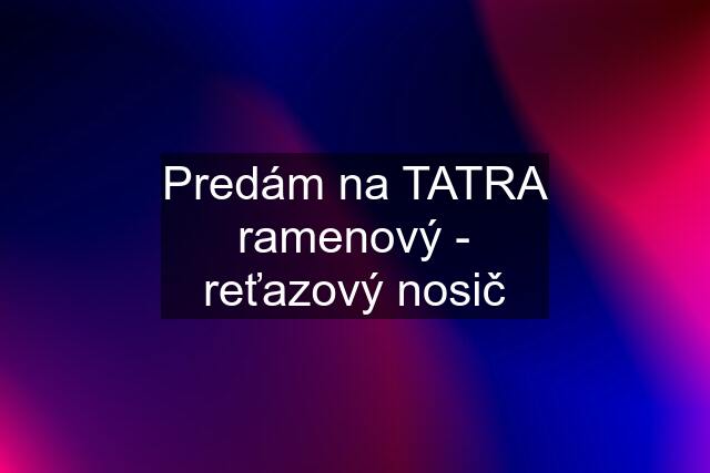 Predám na TATRA ramenový - reťazový nosič