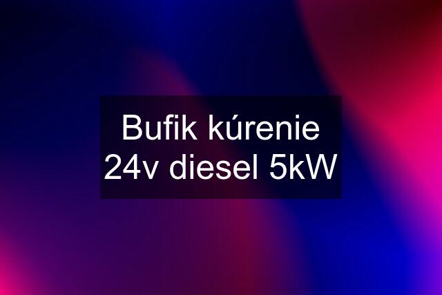 Bufik kúrenie 24v diesel 5kW