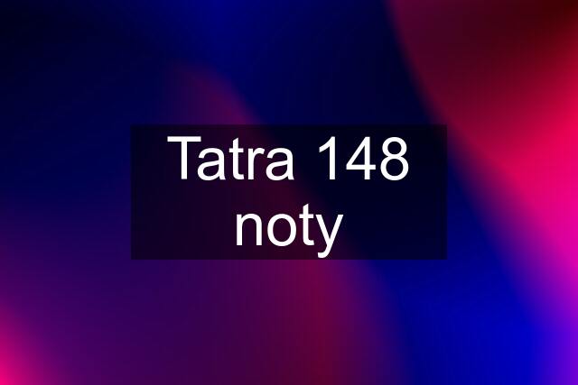 Tatra 148 noty