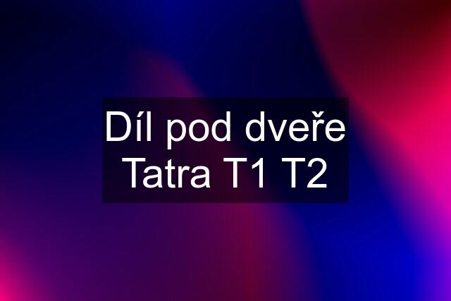 Díl pod dveře Tatra T1 T2