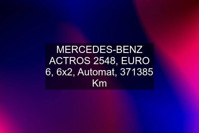 MERCEDES-BENZ ACTROS 2548, EURO 6, 6x2, Automat, 371385 Km