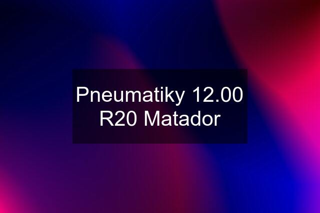 Pneumatiky 12.00 R20 Matador