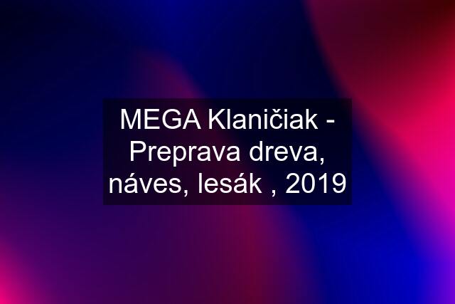 MEGA Klaničiak - Preprava dreva, náves, lesák , 2019