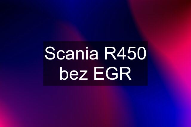 Scania R450 bez EGR