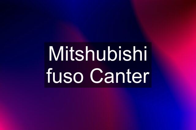 Mitshubishi fuso Canter