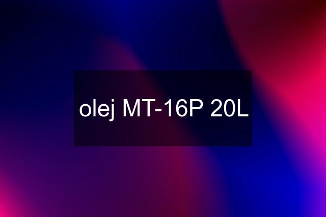 olej MT-16P 20L