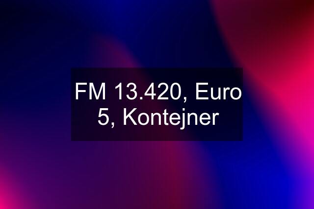 FM 13.420, Euro 5, Kontejner